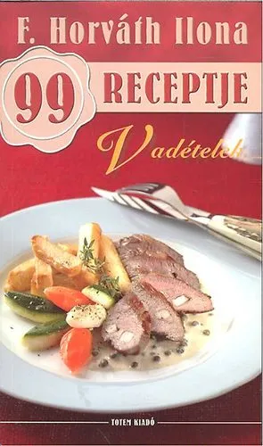 Vadételek - F. Horváth Ilona 99 receptje 13. Azonnal elérhető
