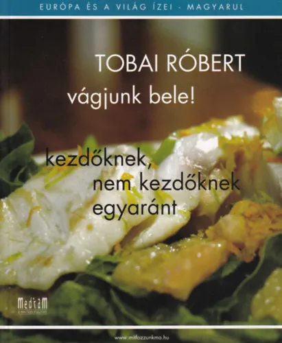 3 db Tobai Róbert szakácskönyv: A nyugalom konyhája, Legényételek - egy serpenyővel, Vágjunk bele! Utolsó esély