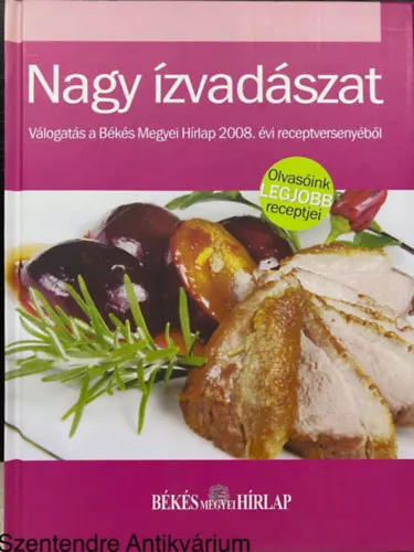 Rendeld meg most Nagy ízvadászat - VÁLOGATÁS A BÉKÉS MEGYEI HÍRLAP 2008. ÉVI RECEPTVERSENYÉBŐL (Saját képpel) ( Előételek; Levesek; Tészta ételek; Húsételek; Hal- és vadételek; Vegetáriánus ételek; Desszertek )