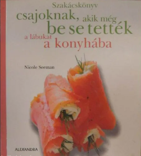 Ajánlat Szakácskönyv csajoknak, akik még be se tették a lábukat a konyhába