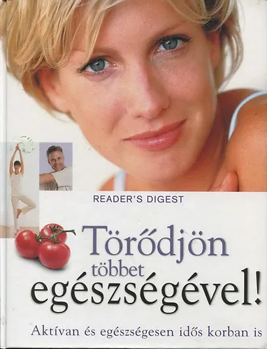 Vedd meg most Törődjön többet egészségével! - Aktívan és egészségesen idős korban is. ( Reader's Digest )