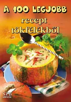 Újdonság A 100 legjobb recept tökfélékből