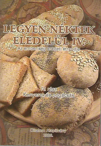 Vedd meg online Legyen néktek eledelül IV. Kenyerek és pogácsák