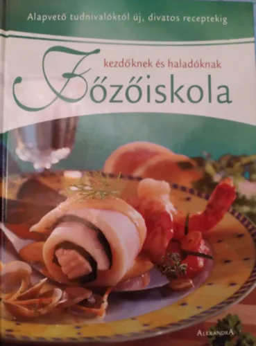 Főzőiskola kezdőknek és haladóknak (Alapvető tudnivalóktól új, divatos receptekig. Színes fotókkal gazdagon illusztrálva.) Azonnali szállítás