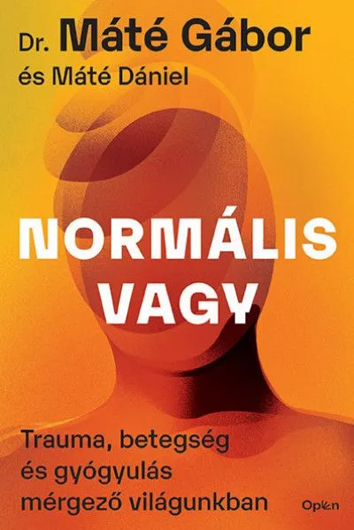Ne maradj le Normális vagy - Trauma, betegség és gyógyulás mérgező világunkban