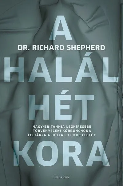 A halál hét kora - Nagy-Britannia leghíresebb törvényszéki kórboncnoka feltárja a holtak titkos életét Ne maradj le