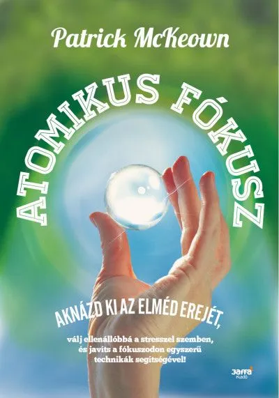 Akció Atomikus fókusz - Aknázd ki az elméd erejét, válj ellenállóba a stresszel szemben, és javíts a fókuszodon egyszerű technikák segítségével!