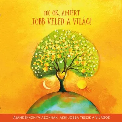 100 ok, amiért Jobb Veled a Világ - Ajándékkönyv azoknak, akik jobbá teszik a világod Azonnali szállítás