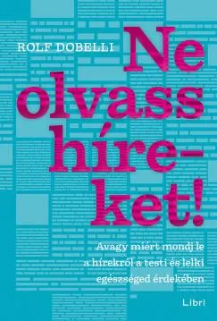 Akciós ár Ne olvass híreket! - Avagy miért mondj le a hírekről a testi és lelki egészséged érdekében