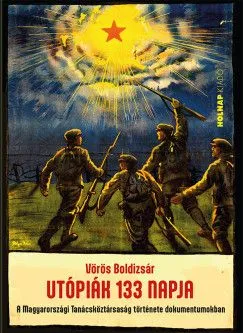 Kihagyhatatlan ajánlat Utópiák 133 napja - A Magyarországi Tanácsköztársaság története dokumentumokban