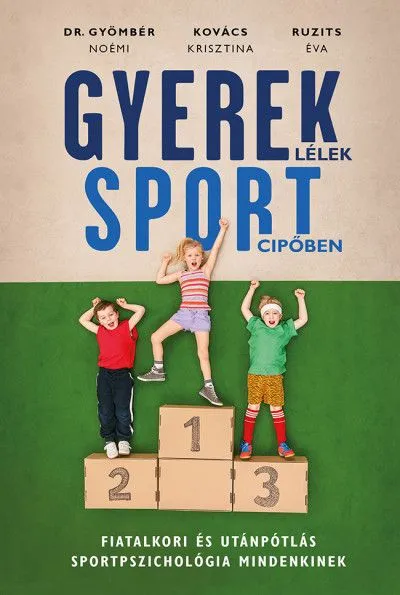 Legjobb ár Gyereklélek sportcipőben - Fiatalkori és utánpótlás sportpszichológia mindenkinek