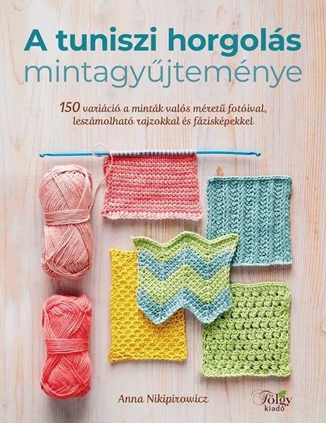 Kedvezmény A tuniszi horgolás mintagyűjteménye - 150 variáció a minták valós méretű fotóival, leszámolható rajzokkal és fázisképekkel
