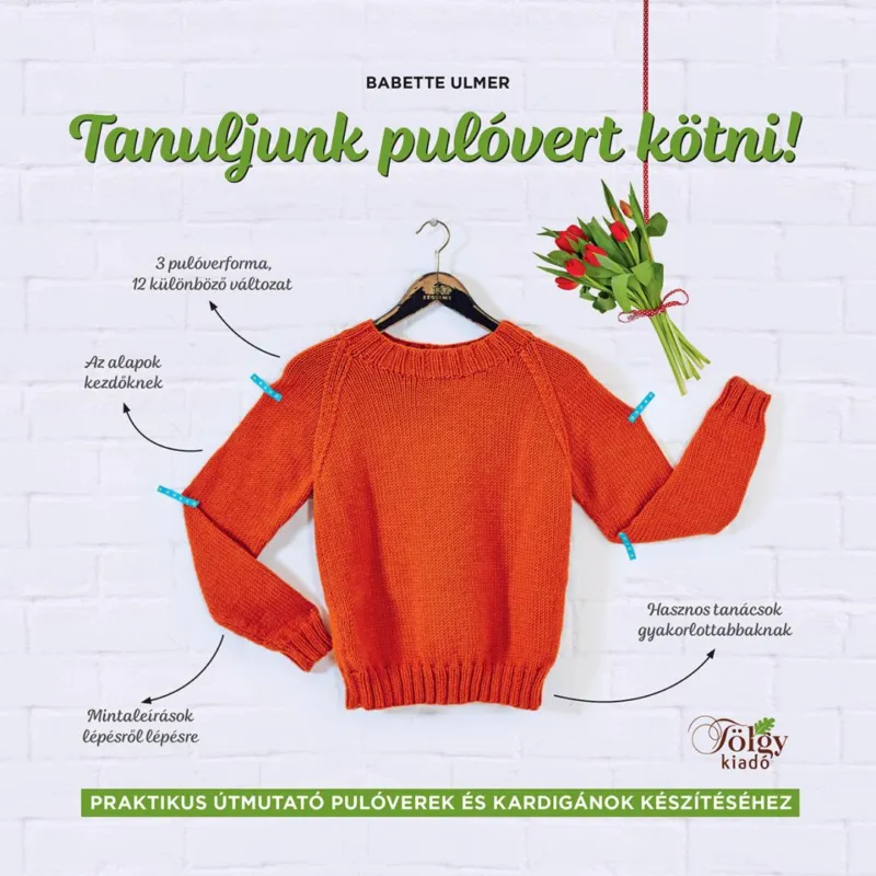 Kihagyhatatlan ajánlat Tanuljunk pulóvert kötni! - Praktikus útmutató pulóverek és kardigánok készítéséhez