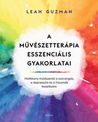 Prémium A művészetterápia esszenciális gyakorlatai - Hatékony módszerek a szorongás, a depresszió és a traumák kezelésére