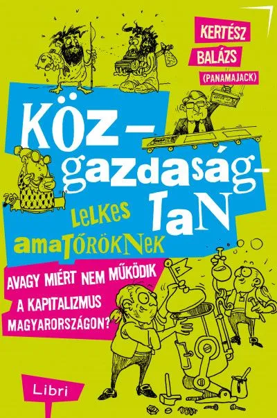 Legnépszerűbb Közgazdaságtan lelkes amatőröknek - Avagy miért nem működik a kapitalizmus Magyarországon?