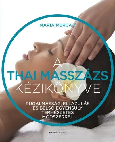 Exkluzív ajánlat A thai masszázs kézikönyve - Rugalmasság, ellazulás és belső egyensúly természetes módszerrel