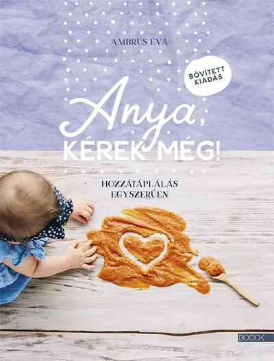 Anya, kérek még! - Hozzátáplálás egyszerűen (bővített, új kiadás) Utolsó esély