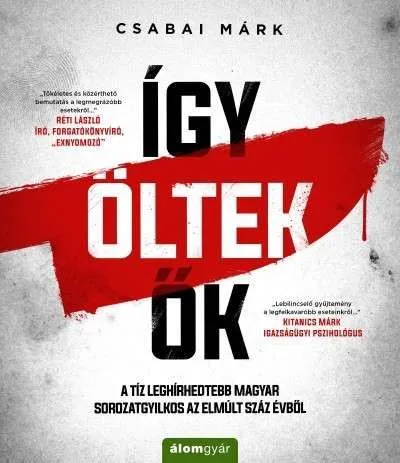 Bestseller Így öltek ők - A tíz leghírhedtebb magyar sorozatgyilkos az elmúlt száz évből