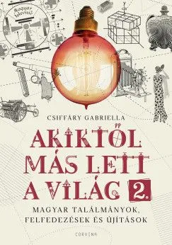 Akiktől más lett a világ 2. - Magyar találmányok, felfedezések és újítások Különleges ajánlat
