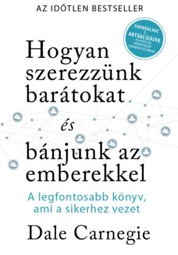 Exkluzív ajánlat Hogyan szerezzünk barátokat és bánjunk az emberekkel - Sikerkalauz 1 - A legfontosabb kézikönyv, ami a sikerhez vezet