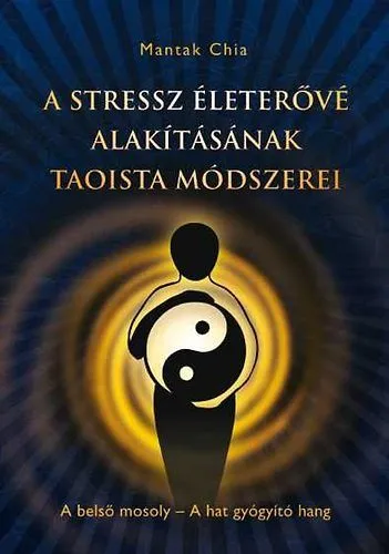 A stressz életerővé alakításának taoista módszerei - A belső mosoly - A hat gyógyító hang Vásárlói kedvenc