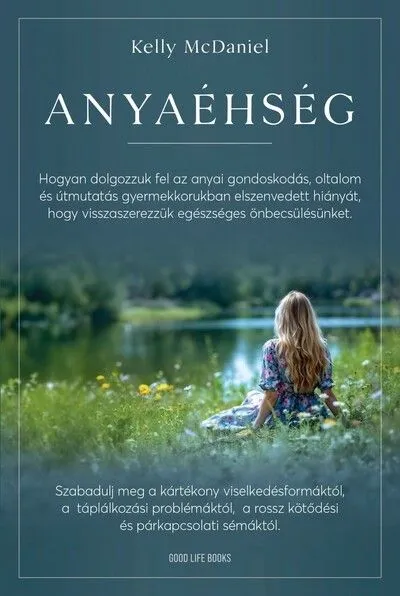 Utolsó esély Anyaéhség - Hogyan dolgozzuk fel az anyai gondoskodás, oltalom és útmutatás gyermekkorban elszenvedett hiányát, hogy visszaszerezzük