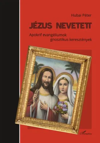 Jézus nevetett - Apokrif evangéliumok - gnosztikus keresztények Gyors kiszállítás