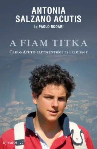 Gyors szállítás A fiam titka - Carlo Acutis életszentsége és lelkisége