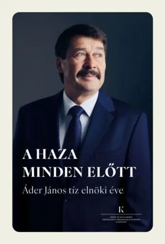 A haza minden előtt - Áder János tíz elnöki éve Bestseller