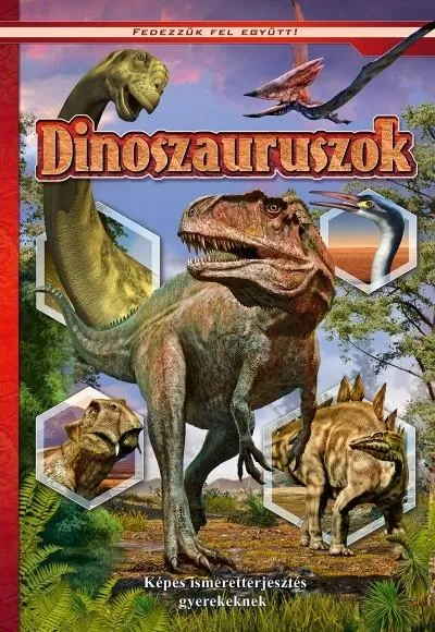 Dinoszauruszok - Képes ismeretterjesztés gyerekeknek /Fedezzük fel együtt! Biztonságos vásárlás