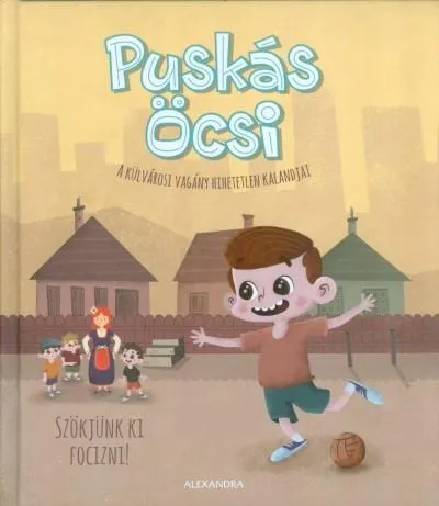 Puskás Öcsi - Szökjünk ki focizni! /A külvárosi vagány hihetetlen kalandjai Népszerű