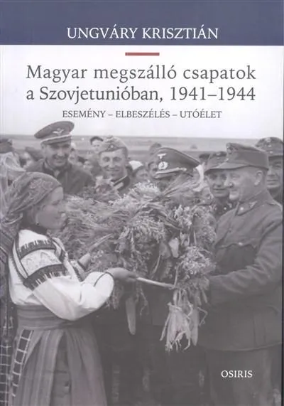 Magyar megszálló csapatok a Szovjetunióban, 1941-1944. /Esemény - elbeszélés - utóélet Vedd meg online