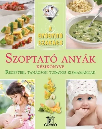 Azonnali szállítás Szoptató anyák kézikönyve - receptek, tanácsok tudatos kismamáknak /A gyógyító szakács