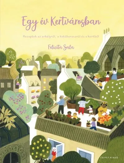 Egy év Kertvárosban - Receptek az erkélyről, a tetőteraszról és a kertből Biztonságos fizetés