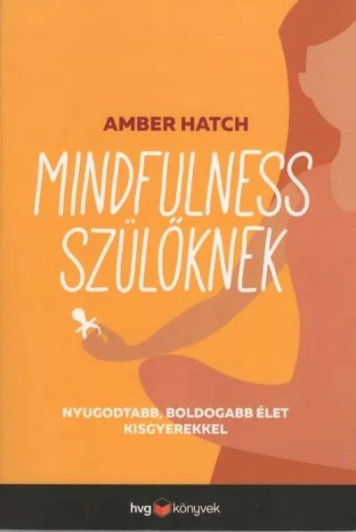 Mindfulness szülőknek /Nyugodtabb, boldogabb élet kisgyerekkel Kedvezmény