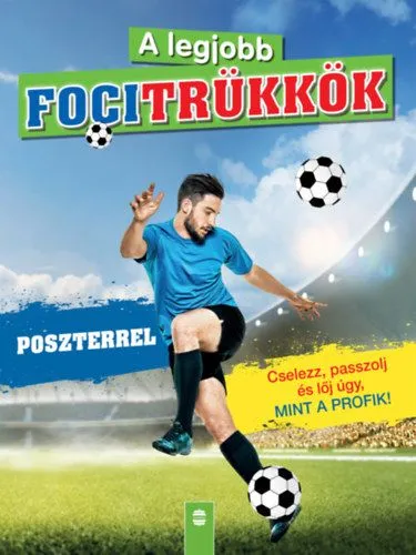 A legjobb focitrükkök - Poszterrel - Cselezz, passzolj és lőj úgy, mint a profik! - 2. felújított kiadás Vedd meg most