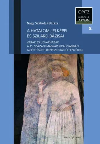 Szuper ajánlat A hatalom jelképei és szilárd bázisai - Várak és udvarházak a 15. századi Magyar Királyságban az építészeti reprezentáció fényében