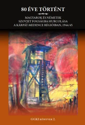 80 éve történt - Magyarok és németek szovjet fogságba hurcolása a Kárpát-medence régióiban, 1944/45 Vedd meg online