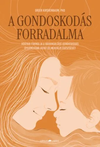 A gondoskodás forradalma - Hogyan formálja a ráhangolódó gondoskodás gyermekünk agyát és mentális egészségét Biztonságos fizetés