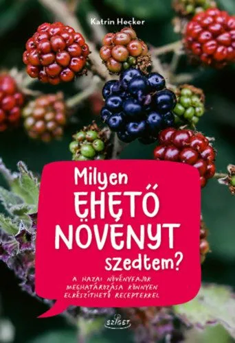 Végkiárusítás Milyen ehető növényt szedtem? - A hazai növényfajok meghatározása könnyen elkészíthető receptekkel