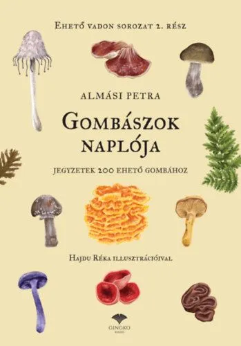 Népszerű Gombászok naplója - Jegyzetek 200 ehető gombához
