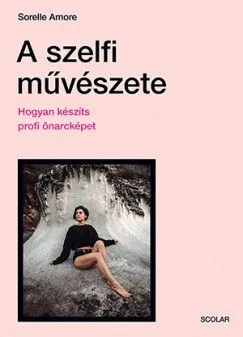 A szelfi művészete. - Hogyan készíts profi önarcképet Különleges ajánlat