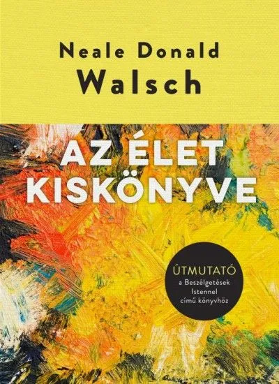 Az élet kiskönyve - Útmutató a Beszélgetések Istennel című könyvhöz Biztonságos fizetés