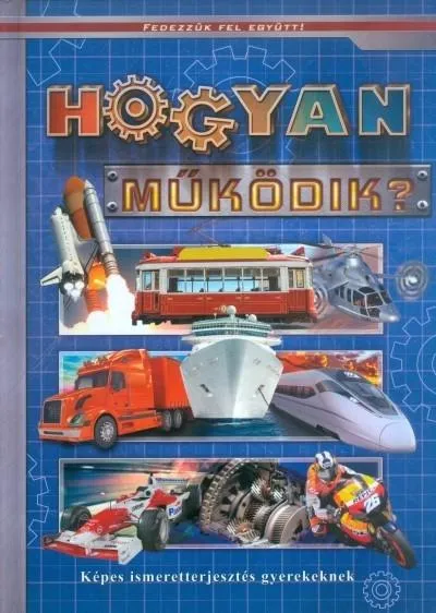 Hogyan működik? - Képes ismeretterjesztés /Fedezzük fel együtt! Gyors kiszállítás
