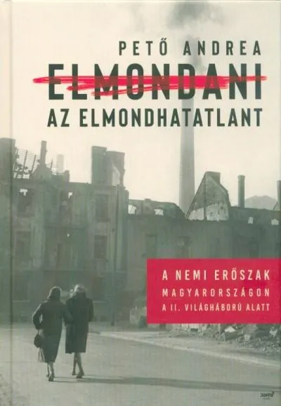 Vásárlói kedvenc Elmondani az elmondhatatlant /A nemi erőszak Magyarországon a II. Világháború alatt
