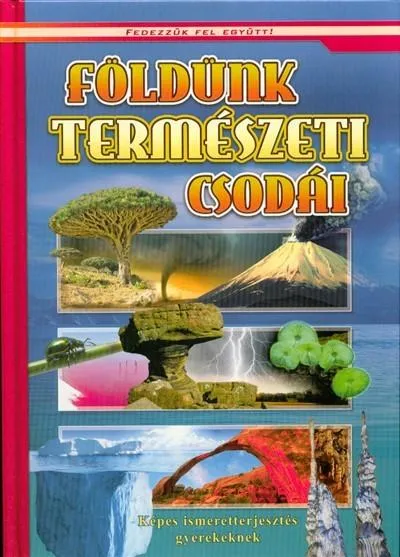 Földünk természeti csodái - Képes ismeretterjesztés gyerekeknek /Fedezzük fel! Azonnali szállítás