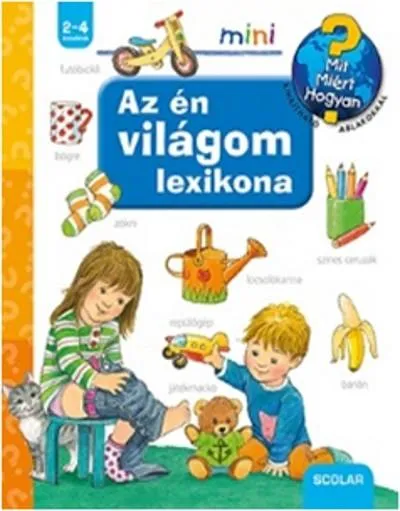 Az én világom lexikona /Mit? Miért? Hogyan? - Scolar mini Alacsony ár