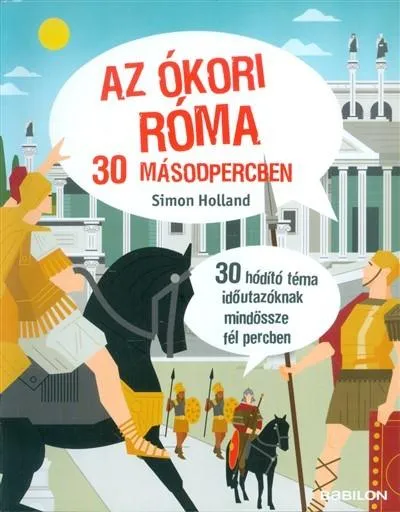 Rendeld meg most Az ókori Róma 30 másodpercben /30 hódító téma időutazóknak mindössze fél percben
