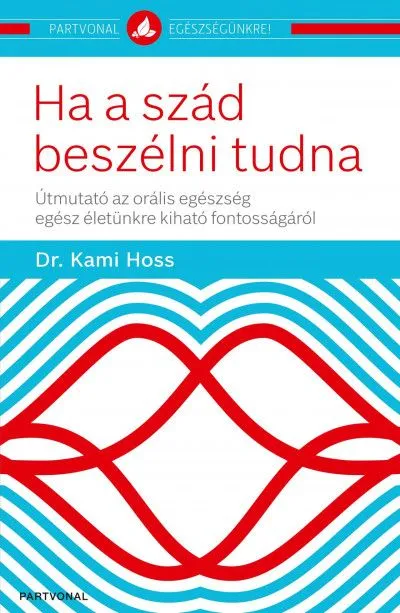 Népszerű Ha a szád beszélni tudna - Útmutató az orális egészség egész életünkre kiható fontosságáról