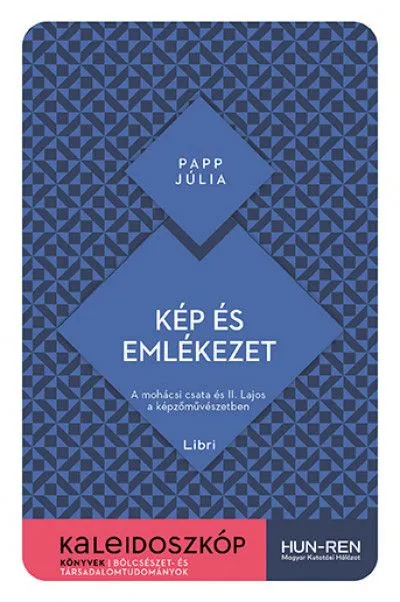 Alacsony ár Kép és emlékezet - A mohácsi csata és II. Lajos a képzőművészetben
